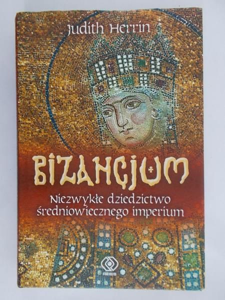 Herrin Judith - Bizancjum. Niezwykłe dziedzictwo średniowiecznego imperium