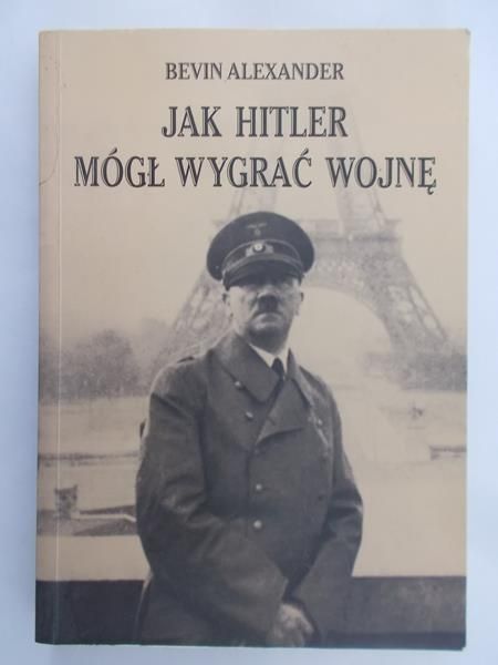 Alexander Bevin - Jak Hitler mógł wygrać wojnę