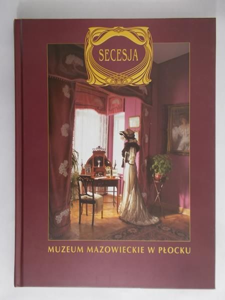 Sobieraj Leonard (red.) - Secesja w zbiorach muzeum mazowieckiego w Płocku
