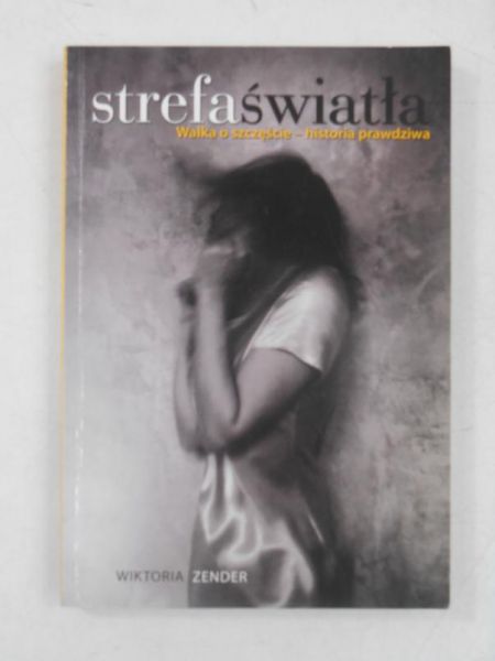 Zender Wiktoria - Strefa światła. Walka o szczęście-historia prawdziwa