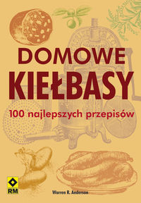 Anderson Warren R. - Domowe kiełbasy 100 najlepszych przepisów, Nowa