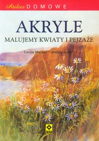 Jelbert Wendy - Atelier domowe Akryle Malujemy kwiaty i pejzaże