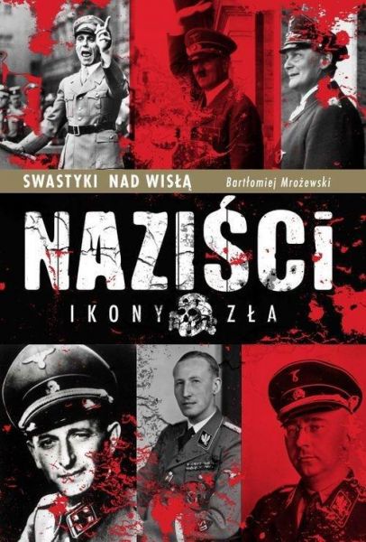 Mrożewski Bartłomiej - Swastyki nad Wisłą. Naziści: ikony zła