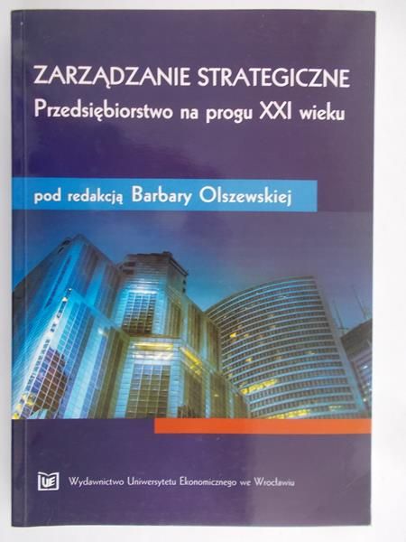 Olszewska Barbara (red.) - Zarządzanie strategiczne. Przedsiębiorstwo na progu XXI wieku