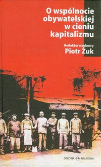 Żuk Piotr (red.) - O wspólnocie obywatelskiej w cieniu kapitalizmu