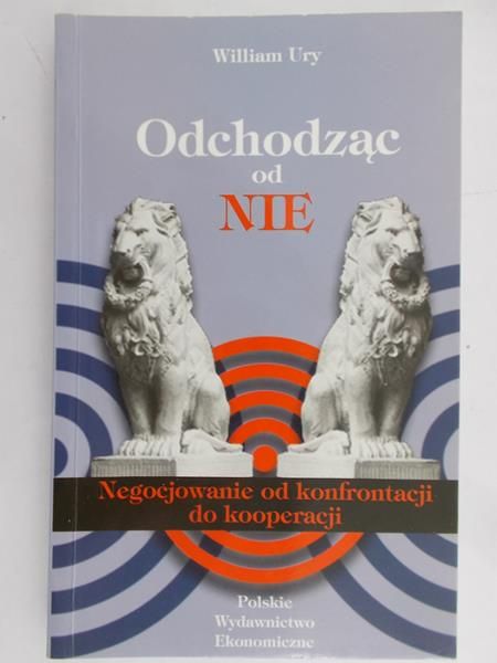 Ury William - Odchodząc od nie. Negocjowanie od konfrontacji do kooperacji