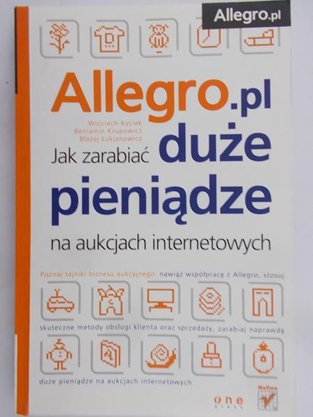 Kyciak Wojciech - Allegro.pl. Jak zarabiać duże pieniądze na aukcjach internetowych