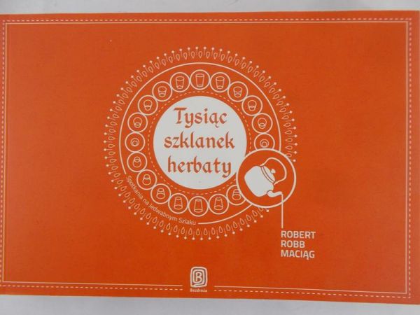 Maciąg Robert Robb - Tysiąc szklanek herbaty. Spotkania na jedwabnym szlaku