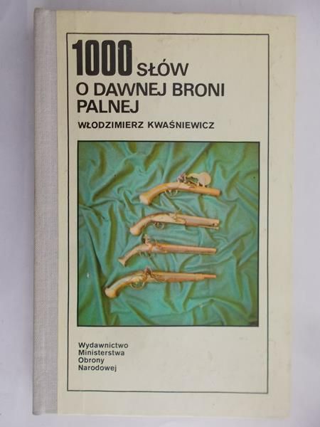 Kwaśniewicz Włodzimierz - 1000 słów o dawnej broni palnej