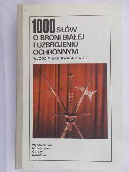 Kwaśniewicz Włodzimierz - 1000 słów o broni białej i uzbrojeniu ochronnym