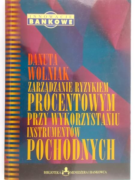 Wolniak Danuta - Zarządzanie ryzykiem procentowym przy wykorzystaniu instrumentów pochodnych