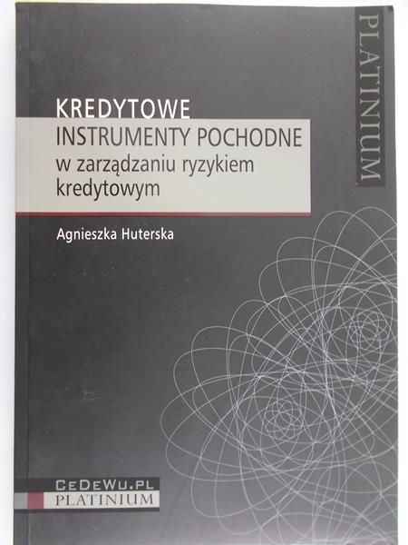 Huterska Agnieszka - Kredytowe instrumenty pochodne w zarządzaniu ryzykiem kredytowym