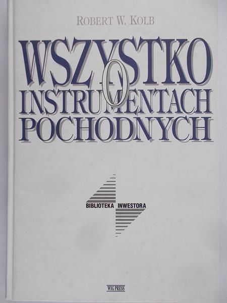 Kolb Robert W. - Wszystko o instrumentach pochodnych