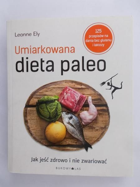 Ely Leanne - Umiarkowana dieta paleo. Jak jeść zdrowo i nie zwariować