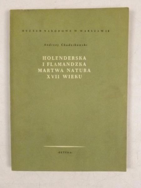 Chudzikowski Andrzej - Holenderska i Flamandzka martwa natura XVII wieku