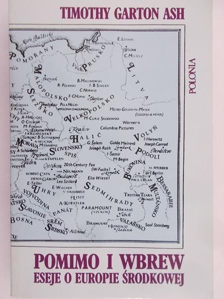 Garton Ash Timothy  - Pomimo i wbrew. Eseje o Europie Środkowej