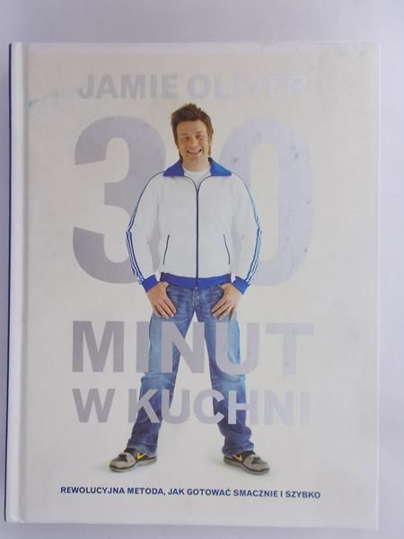 Oliver Jamie - 30 minut w kuchni. Rewolucyjna metoda, jak gotować smacznie i szybko.