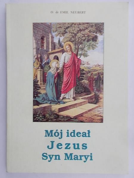 Neubert Emil - Mój ideał Jezus Syn Maryi