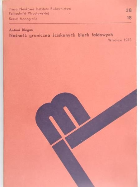 Biegus Antoni - Nośność graniczna ściskanych blach fałdowych