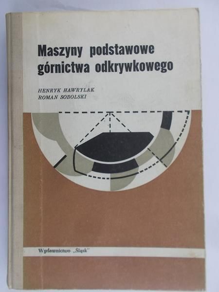 Hawrylak Henryk  - Maszyny podstawowe górnictwa odkrywkowego