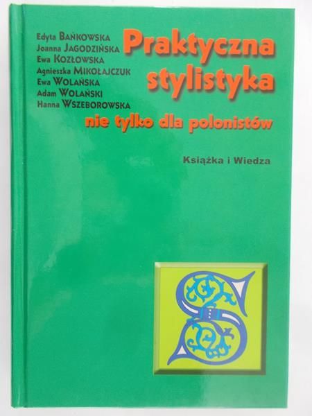 Bańkowska Edyta, Mikołajczuk Agnieszka (red.) - Praktyczna stylistyka nie tylko dla polonistów