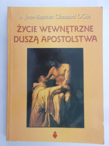 Chautard J.-B. - Życie wewnętrzne duszą apostolstwa