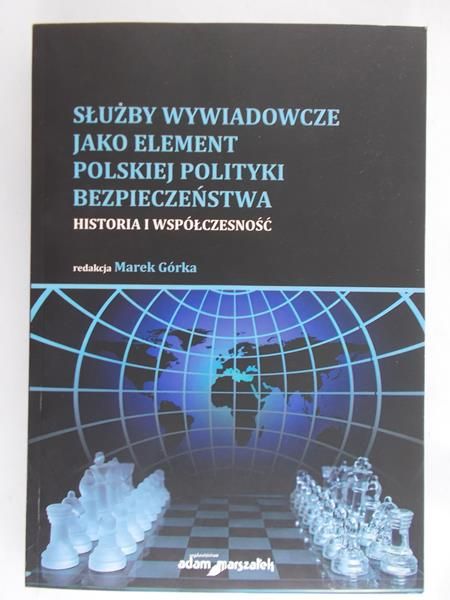 Górka Marek(red)- Służby wywiadowcze jako element polskiej polityki bezpieczeństwa