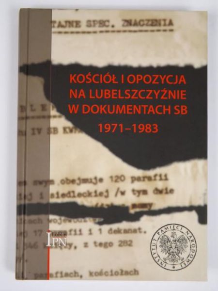 Sobieraj Maciej (opr.) - Kościół i opozycja na Lubelszczyźnie w dokumentach SB 1971-1983
