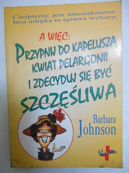 Johnson Barbara - Przypnij do kapelusza kwiat pelargonii i zdecyduj się być szczęśliwa