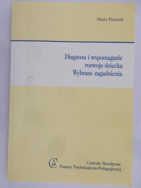 Piszczek Maria - Diagnoza i wspomaganie rozwoju dziecka – Wybrane zagadnienia.