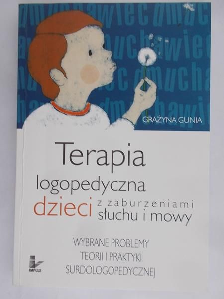Gunia Grażyna - Terapia logopedyczna dzieci z zaburzeniami słuchu i mowy.