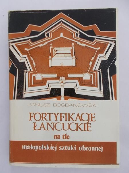 Bogdanowski Janusz - Fortyfikacje łańcuckie na tle małopolskiej sztuki obronnej