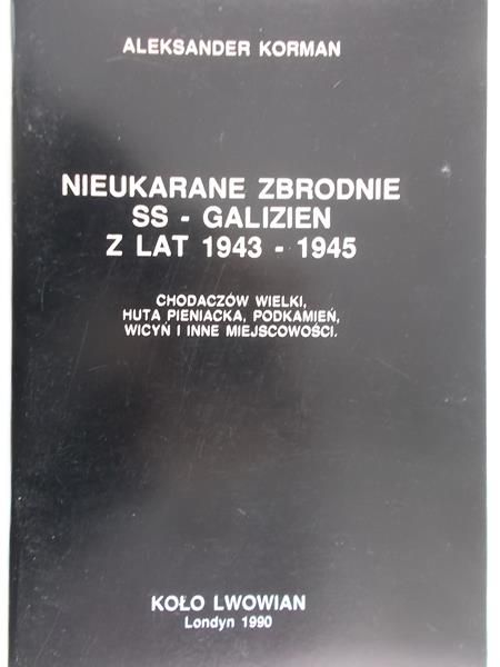Korman Aleksander - Nieukarane Zbrodnie SS – Galizien z lat 1943 – 1945
