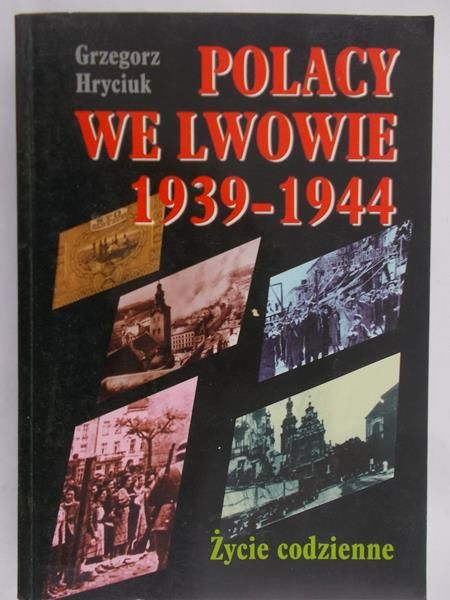Hryciuk Grzegorz - Polacy we Lwowie 1939-1944