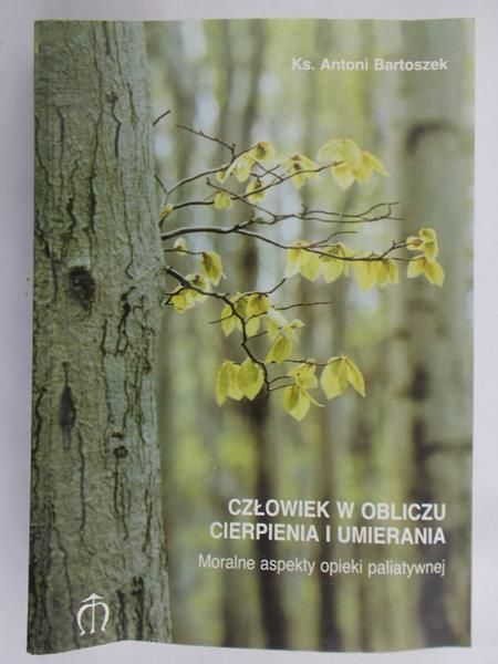 Bartoszek Antoni - Człowiek w obliczu cierpienia i umierania
