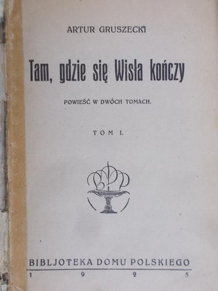 Gruszecki Artur - Tam, gdzie się Wisła kończy, t. I-II, 1925 r.