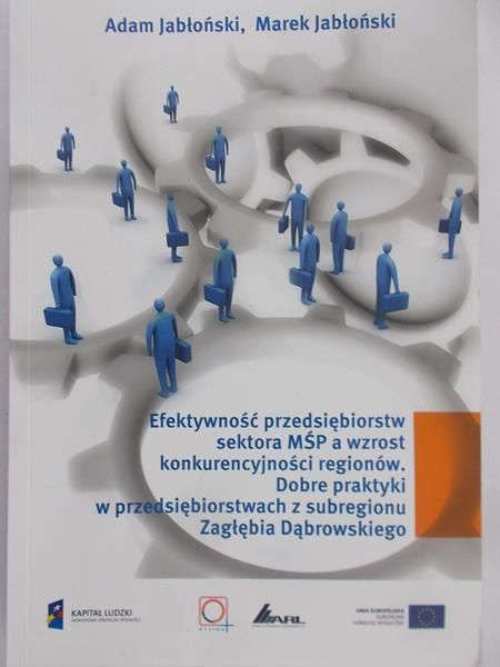 Jabłoński Adam - Efektywność przedsiębiorstw sektora MŚP a wzrost konkurencyjności regionów. Dobre praktyki w przedsiębiorstwach z subregionu Zagłębia Dąbrowskiego