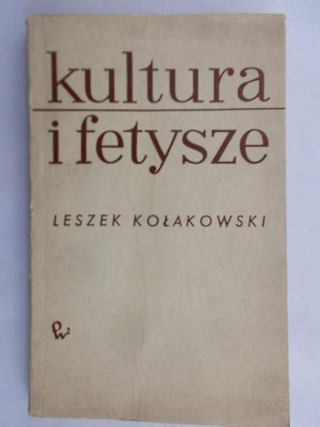 Kołakowski Leszek - Kultura i fetysze