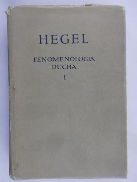 Hegel - Fenomenologia ducha, Tom I