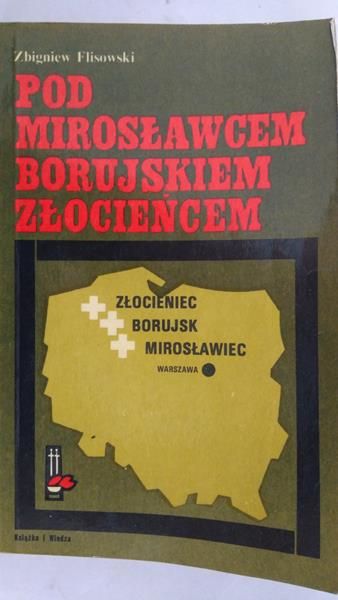 Flisowski Zbigniew - Pod Mirosławcem Borujskiem Złocieńcem