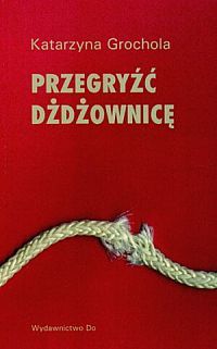 Grochola Katarzyna - Przegryźć Dżdżownicę, Nowa