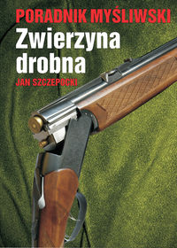 Szczepocki Jan - Poradnik Myśliwski. Zwierzyna Drobna
