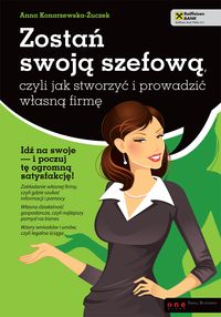 Konarzewska-Żuczek Anna - Zostań swoją szefową, czyli jak stworzyć i prowadzić własną firmę