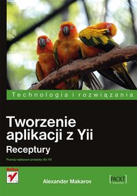 Makarov Alexander - Tworzenie aplikacji z Yii Receptury