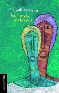 Axelsson Majgull - Lód i woda, woda i lód