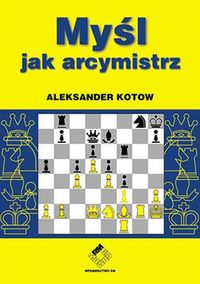 Kotow Aleksander - Myśl jak arcymistrz: Szachy, Nowa