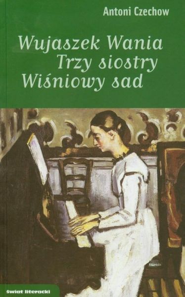 Czechow Antoni  -  Wujaszek Wania. Trzy siostry. Wiśniowy sad.