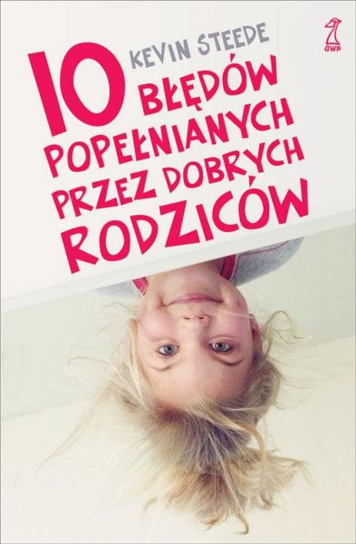 Steede Kevin -10 błędów popełnianych przez dobrych rodziców
