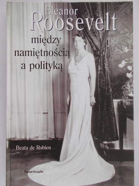 Robien Beata de - Eleanor Roosevelt między namiętnością a polityką