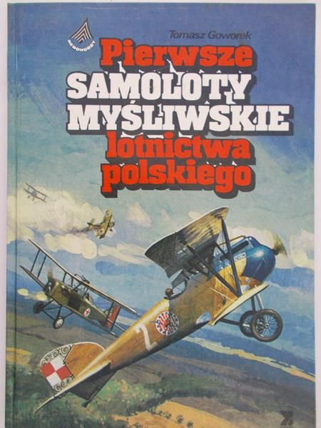 Goworek Tomasz - Pierwsze samoloty myśliwskie lotnictwa polskiego